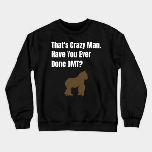 That's Crazy Man Have You Ever Done DMT? Crewneck Sweatshirt